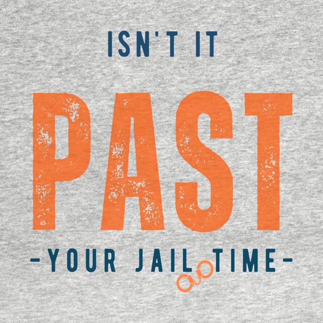 Isn't it past your jail time by TeeCharm Creations